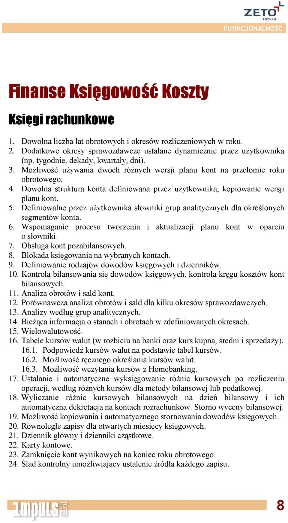 Dowolna struktura konta definiowana przez użytkownika, kopiowanie wersji planu kont. 5. Definiowalne przez użytkownika słowniki grup analitycznych dla określonych segmentów konta. 6.