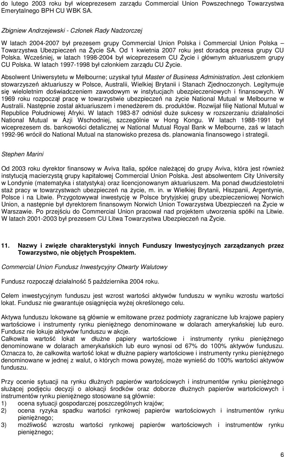 Od 1 kwietnia 2007 roku jest doradcą prezesa grupy CU Polska. Wcześniej, w latach 1998-2004 był wiceprezesem CU śycie i głównym aktuariuszem grupy CU Polska.