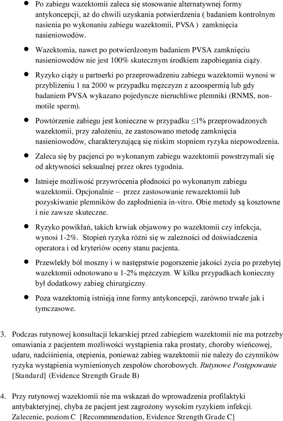 Ryzyko ciąży u partnerki po przeprowadzeniu zabiegu wazektomii wynosi w przybliżeniu 1 na 2000 w przypadku mężczyzn z azoospermią lub gdy badaniem PVSA wykazano pojedyncze nieruchliwe plemniki (RNMS,