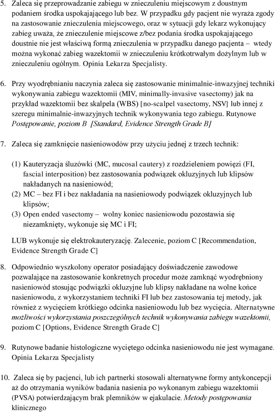 doustnie nie jest właściwą formą znieczulenia w przypadku danego pacjenta wtedy można wykonać zabieg wazektomii w znieczuleniu krótkotrwałym dożylnym lub w znieczuleniu ogólnym.