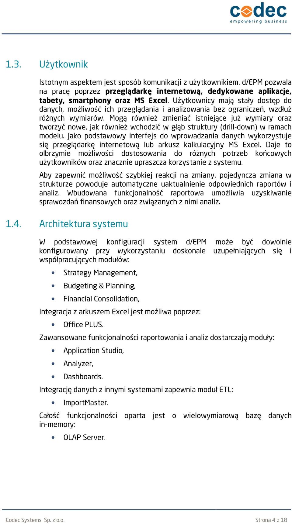 Mogą również zmieniać istniejące już wymiary oraz tworzyć nowe, jak również wchodzić w głąb struktury (drill-down) w ramach modelu.