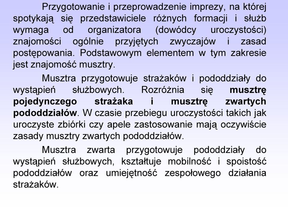 Rozróżnia się musztrę pojedynczego strażaka i musztrę zwartych pododdziałów.