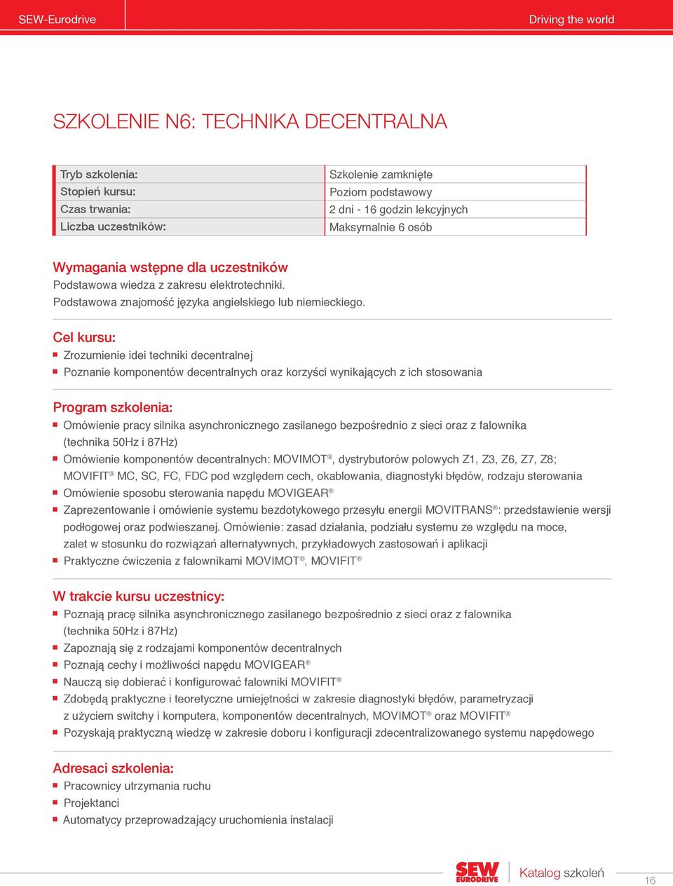 Cel kursu: Zrozumienie idei techniki decentralnej Poznanie komponentów decentralnych oraz korzyści wynikających z ich stosowania Program szkolenia: Omówienie pracy silnika asynchronicznego zasilanego