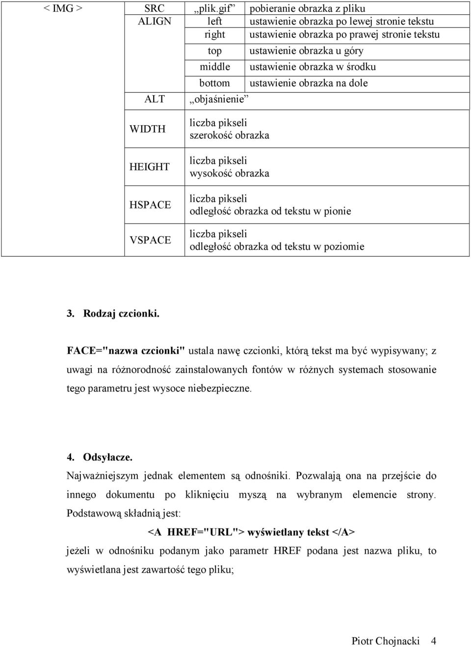 bottom ustawienie obrazka na dole ALT objaśnienie WIDTH HEIGHT HSPACE VSPACE liczba pikseli szerokość obrazka liczba pikseli wysokość obrazka liczba pikseli odległość obrazka od tekstu w pionie