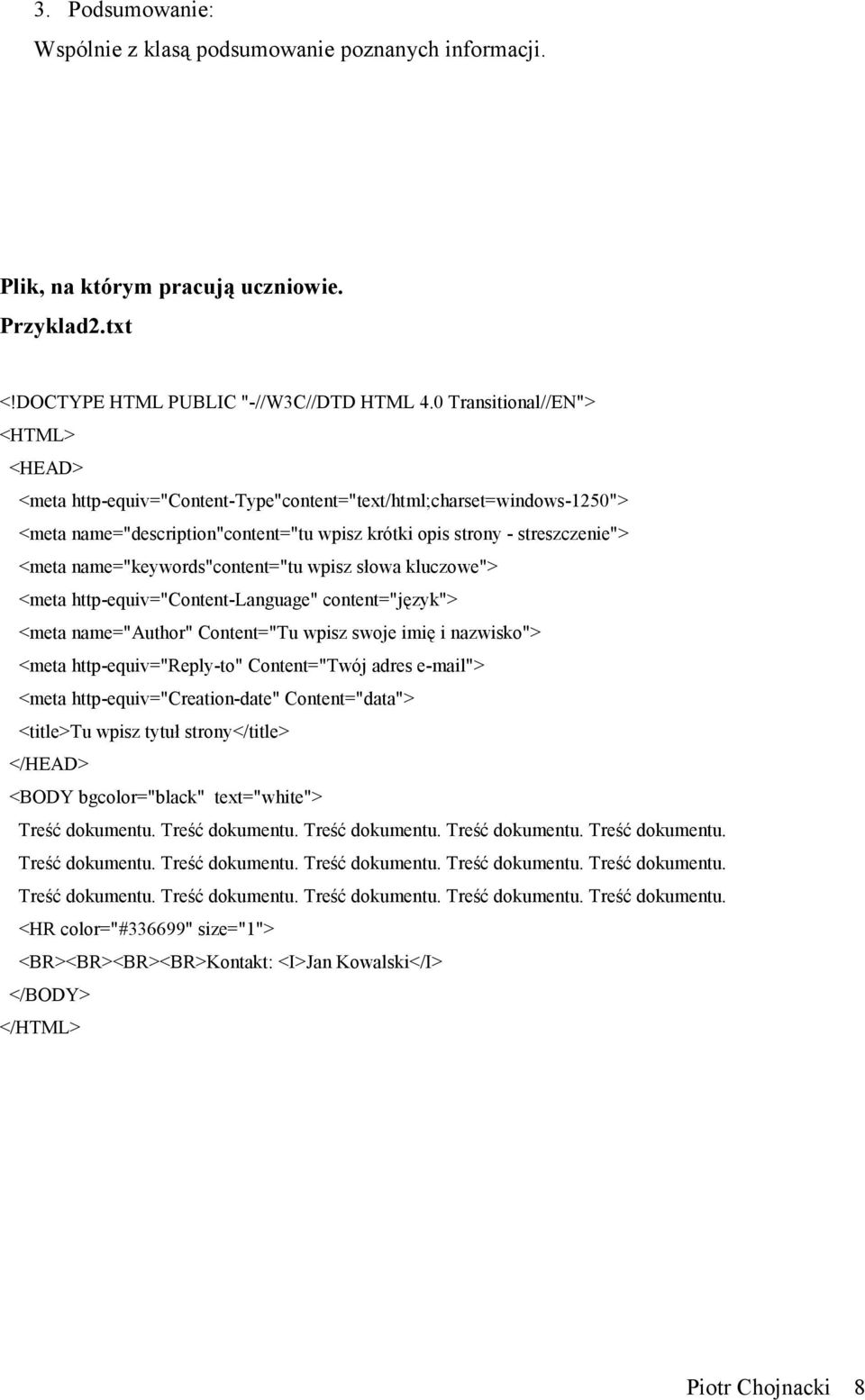 name="keywords"content="tu wpisz słowa kluczowe"> <meta http-equiv="content-language" content="język"> <meta name="author" Content="Tu wpisz swoje imię i nazwisko"> <meta http-equiv="reply-to"