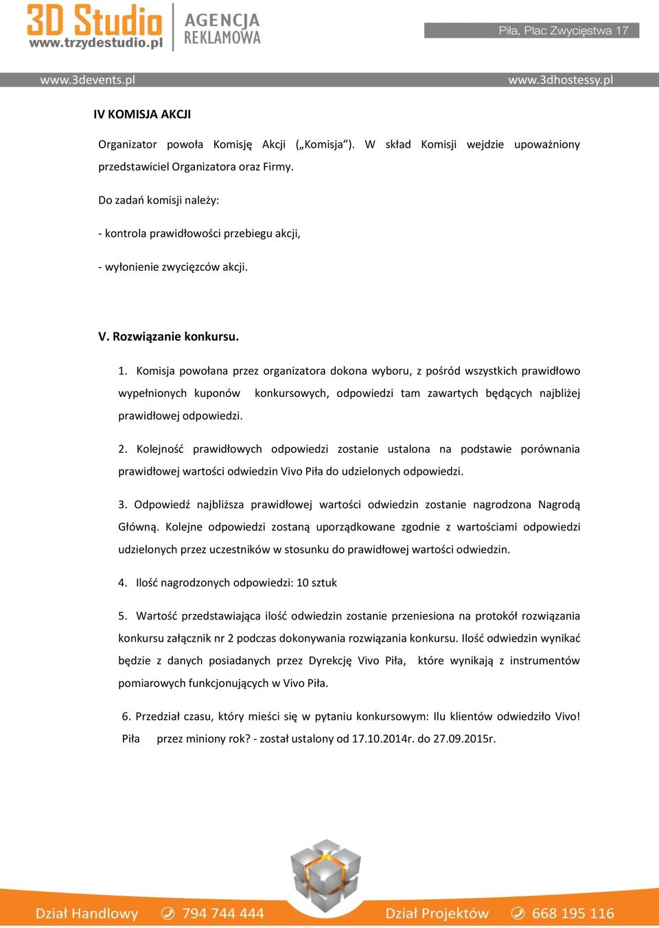 Komisja powołana przez organizatora dokona wyboru, z pośród wszystkich prawidłowo wypełnionych kuponów prawidłowej odpowiedzi. konkursowych, odpowiedzi tam zawartych będących najbliżej 2.