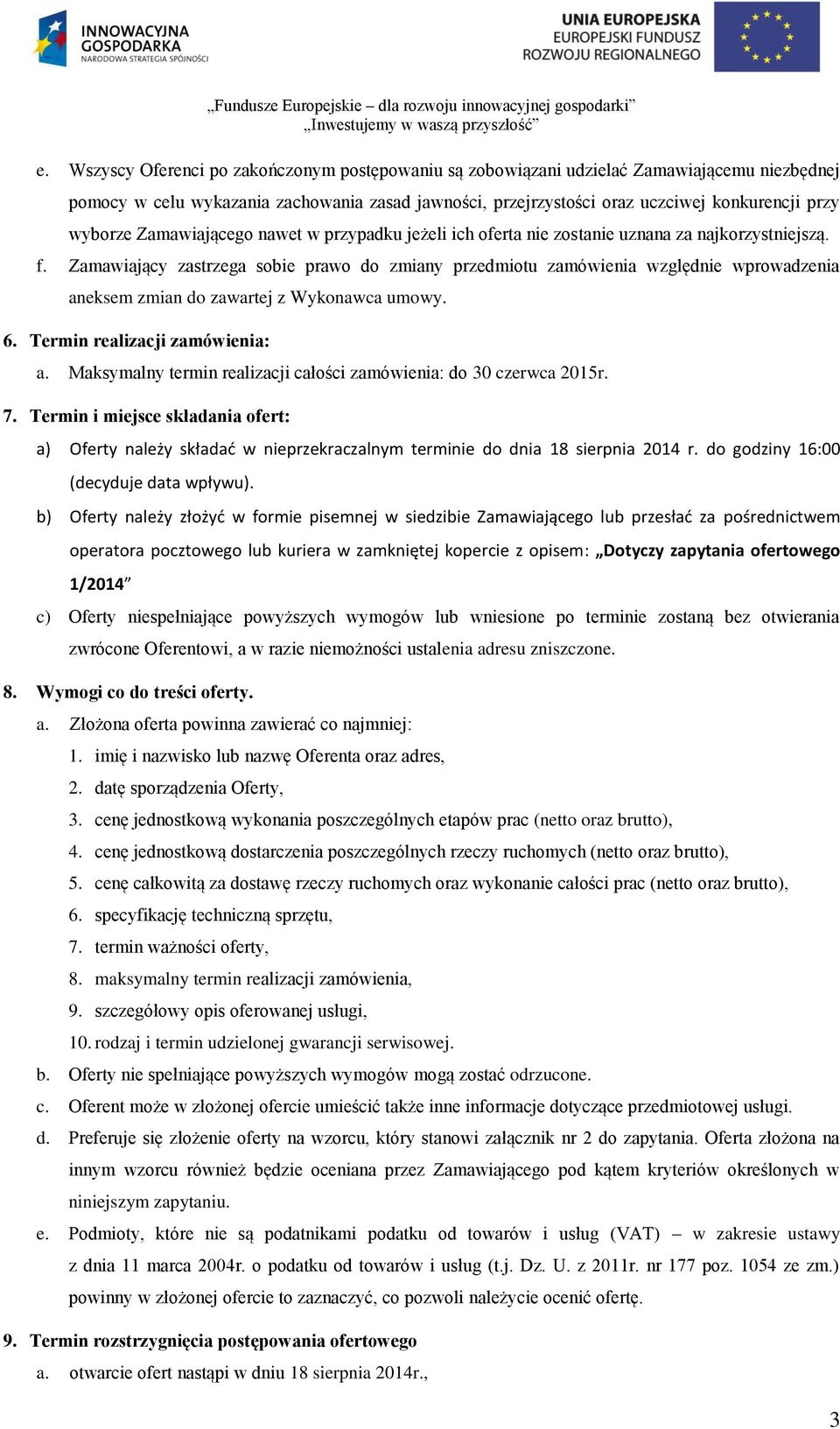 Zamawiający zastrzega sobie prawo do zmiany przedmiotu zamówienia względnie wprowadzenia aneksem zmian do zawartej z Wykonawca umowy. 6. Termin realizacji zamówienia: a.