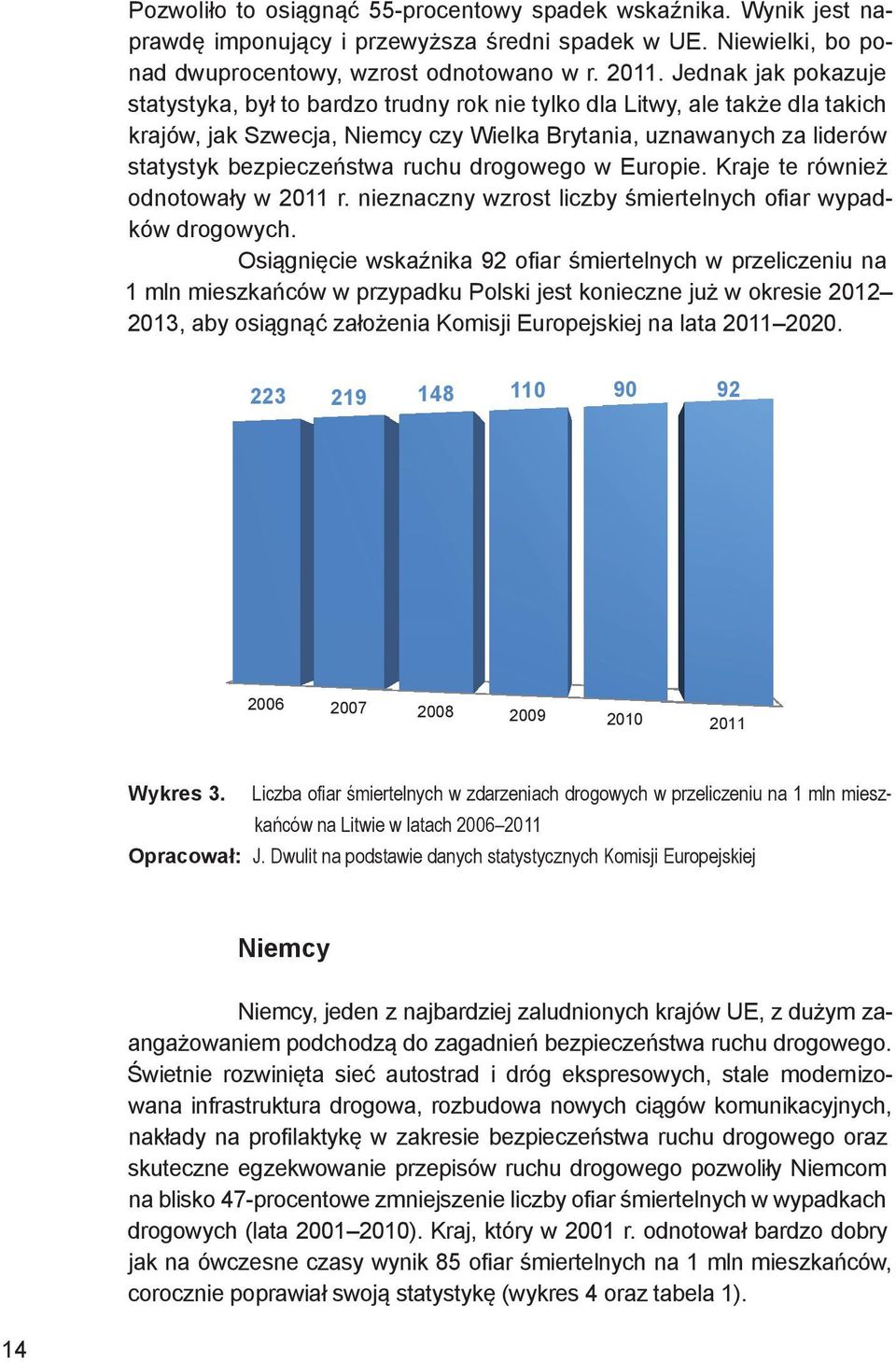 ruchu drogowego w Europie. Kraje te również odnotowały w 2011 r. nieznaczny wzrost liczby śmiertelnych ofiar wypadków drogowych.