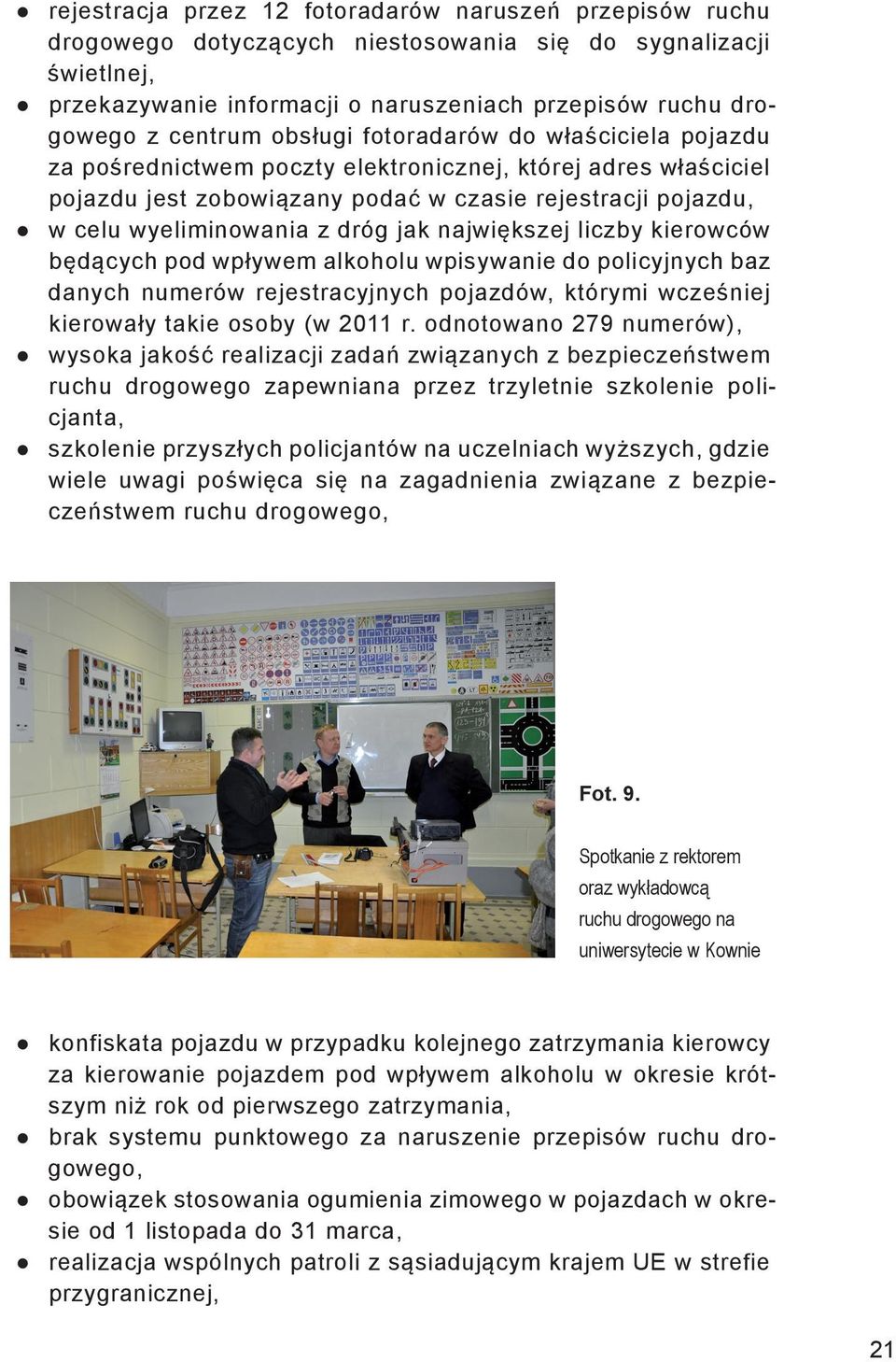 dróg jak największej liczby kierowców będących pod wpływem alkoholu wpisywanie do policyjnych baz danych numerów rejestracyjnych pojazdów, którymi wcześniej kierowały takie osoby (w 2011 r.