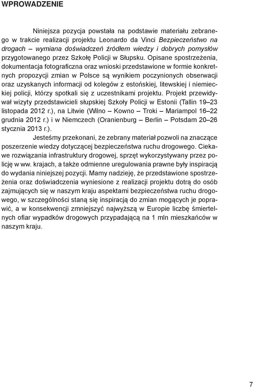 Opisane spostrzeżenia, dokumentacja fotograficzna oraz wnioski przedstawione w formie konkretnych propozycji zmian w Polsce są wynikiem poczynionych obserwacji oraz uzyskanych informacji od kolegów z