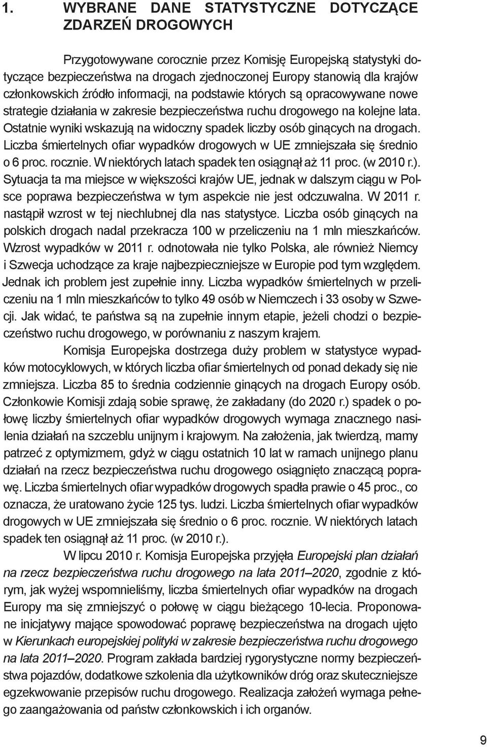 Ostatnie wyniki wskazują na widoczny spadek liczby osób ginących na drogach. Liczba śmiertelnych ofiar wypadków drogowych w UE zmniejszała się średnio o 6 proc. rocznie.