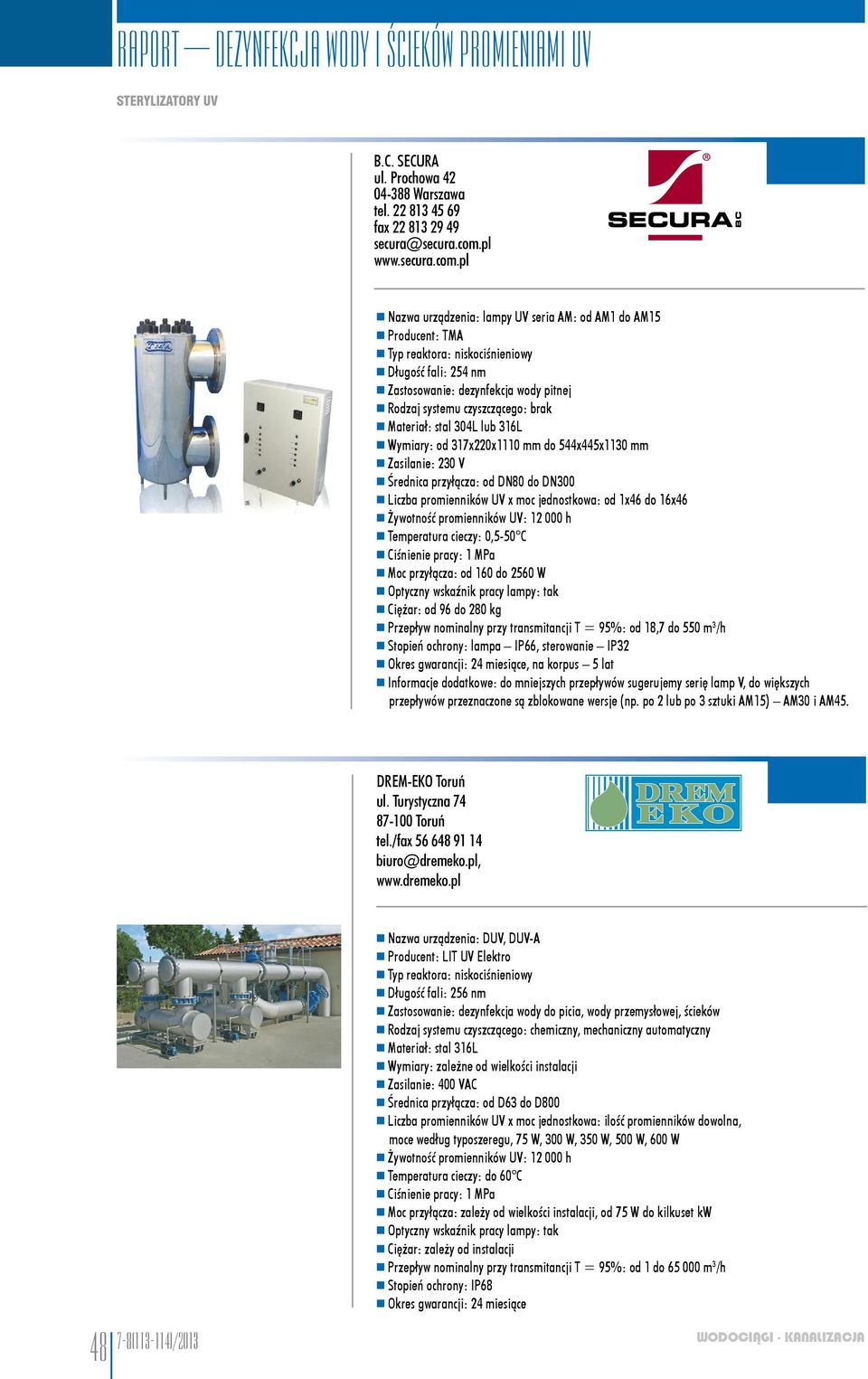 pl Nazwa urządzenia: lampy UV seria AM: od AM1 do AM15 Producent: TMA Zastosowanie: dezynfekcja wody pitnej Rodzaj systemu czyszczącego: brak Materiał: stal 304L lub 316L Wymiary: od 317x220x1110 mm