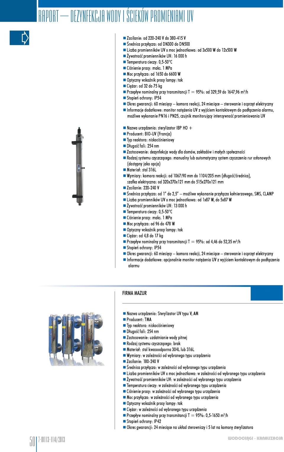 1 MPa Moc przyłącza: od 1650 do 6600 W Ciężar: od 32 do 75 kg Przepływ nominalny przy transmitancji T = 95%: od 329,59 do 1647,96 m 3 /h Stopień ochrony: IP54 Okres gwarancji: 60 miesięcy komora