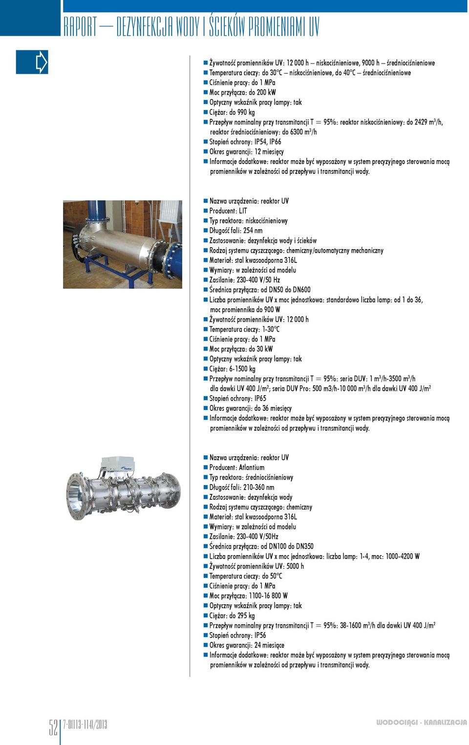 Okres gwarancji: 12 miesięcy Informacje dodatkowe: reaktor może być wyposażony w system precyzyjnego sterowania mocą promienników w zależności od przepływu i transmitancji wody.