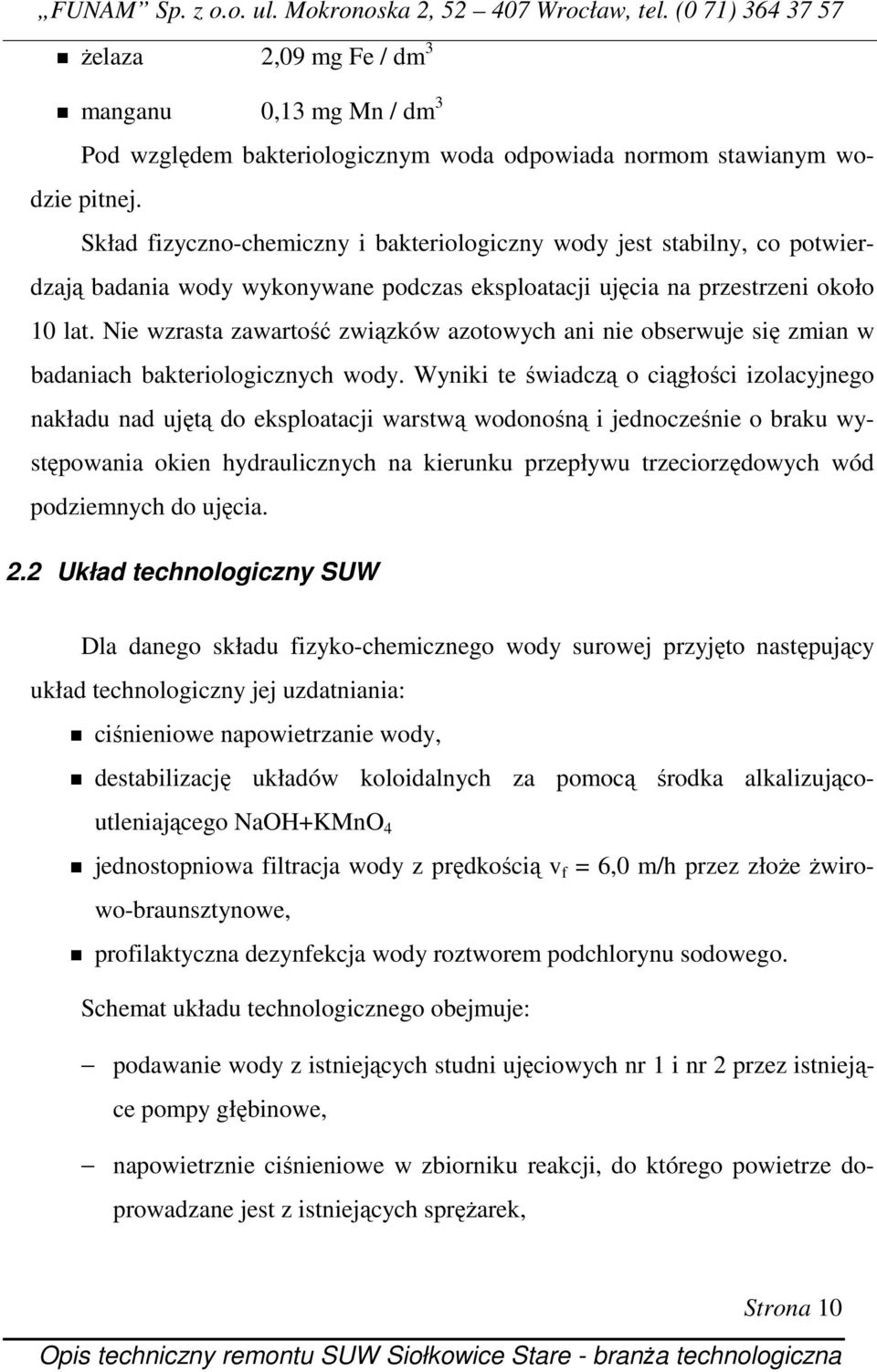 Nie wzrasta zawartość związków azotowych ani nie obserwuje się zmian w badaniach bakteriologicznych wody.