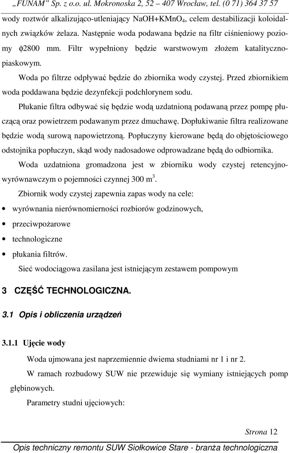 Płukanie filtra odbywać się będzie wodą uzdatnioną podawaną przez pompę płuczącą oraz powietrzem podawanym przez dmuchawę. Dopłukiwanie filtra realizowane będzie wodą surową napowietrzoną.