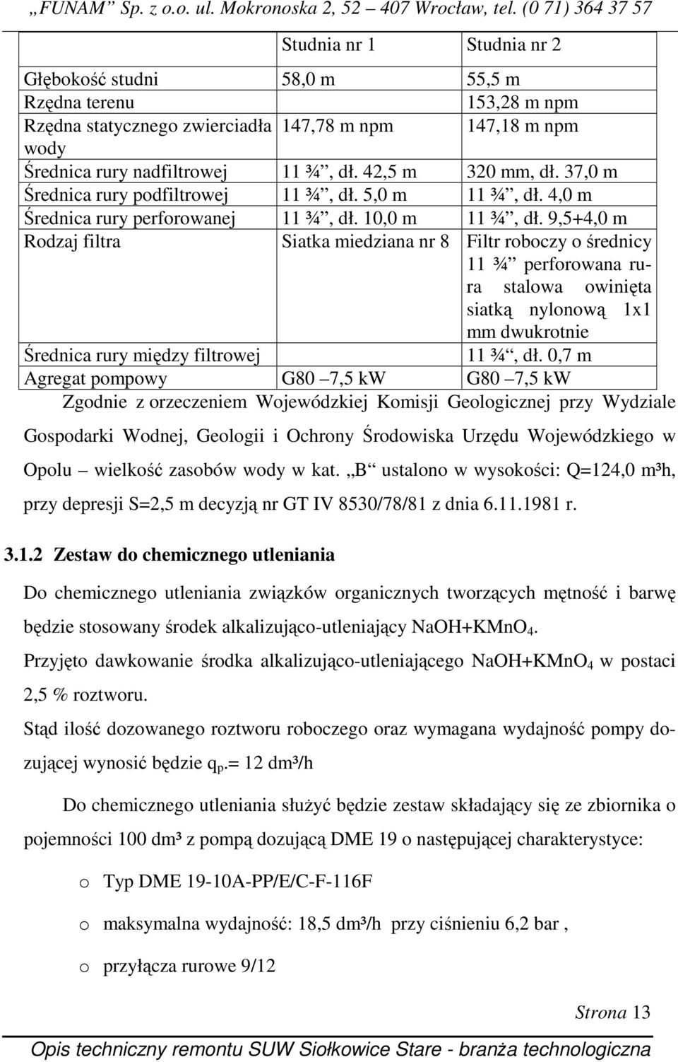 9,5+4,0 m Rodzaj filtra Siatka miedziana nr 8 Filtr roboczy o średnicy 11 ¾ perforowana rura stalowa owinięta siatką nylonową 1x1 mm dwukrotnie Średnica rury między filtrowej 11 ¾, dł.