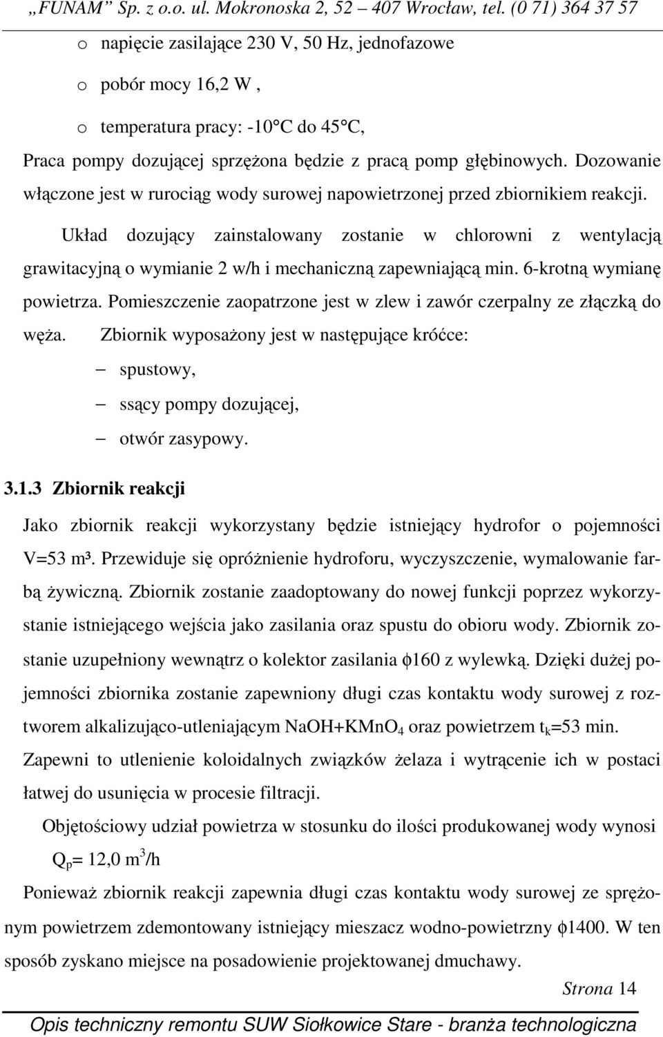 Układ dozujący zainstalowany zostanie w chlorowni z wentylacją grawitacyjną o wymianie 2 w/h i mechaniczną zapewniającą min. 6-krotną wymianę powietrza.