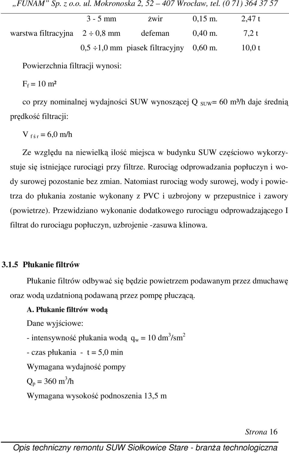 w budynku SUW częściowo wykorzystuje się istniejące rurociągi przy filtrze. Rurociąg odprowadzania popłuczyn i wody surowej pozostanie bez zmian.