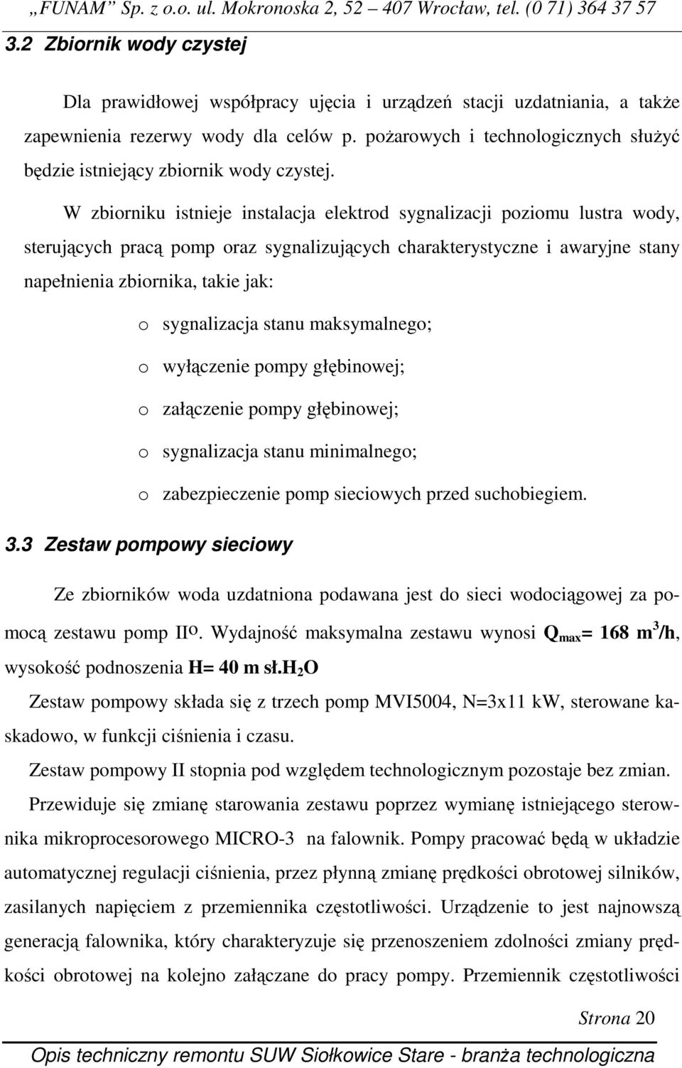 W zbiorniku istnieje instalacja elektrod sygnalizacji poziomu lustra wody, sterujących pracą pomp oraz sygnalizujących charakterystyczne i awaryjne stany napełnienia zbiornika, takie jak: o