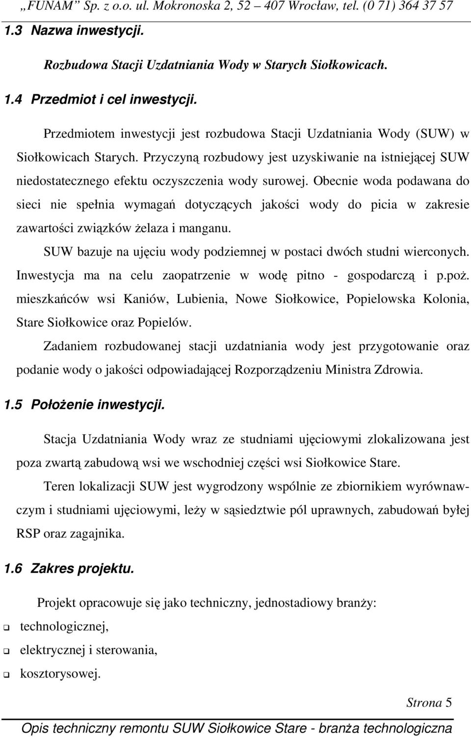 Obecnie woda podawana do sieci nie spełnia wymagań dotyczących jakości wody do picia w zakresie zawartości związków Ŝelaza i manganu.