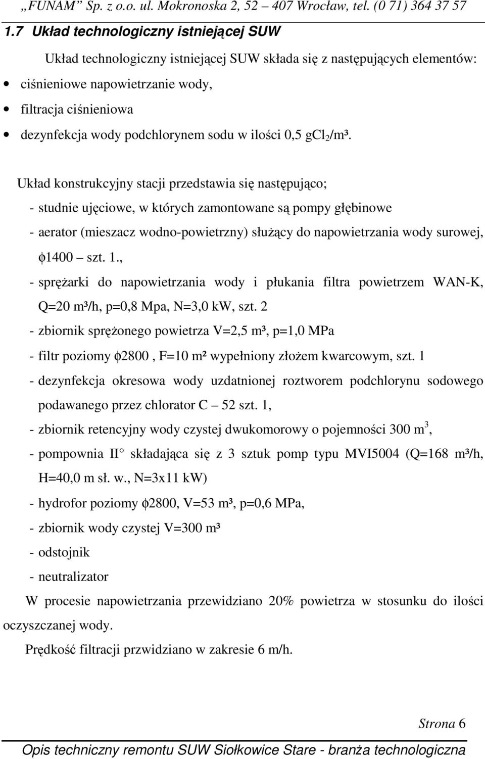 Układ konstrukcyjny stacji przedstawia się następująco; - studnie ujęciowe, w których zamontowane są pompy głębinowe - aerator (mieszacz wodno-powietrzny) słuŝący do napowietrzania wody surowej,