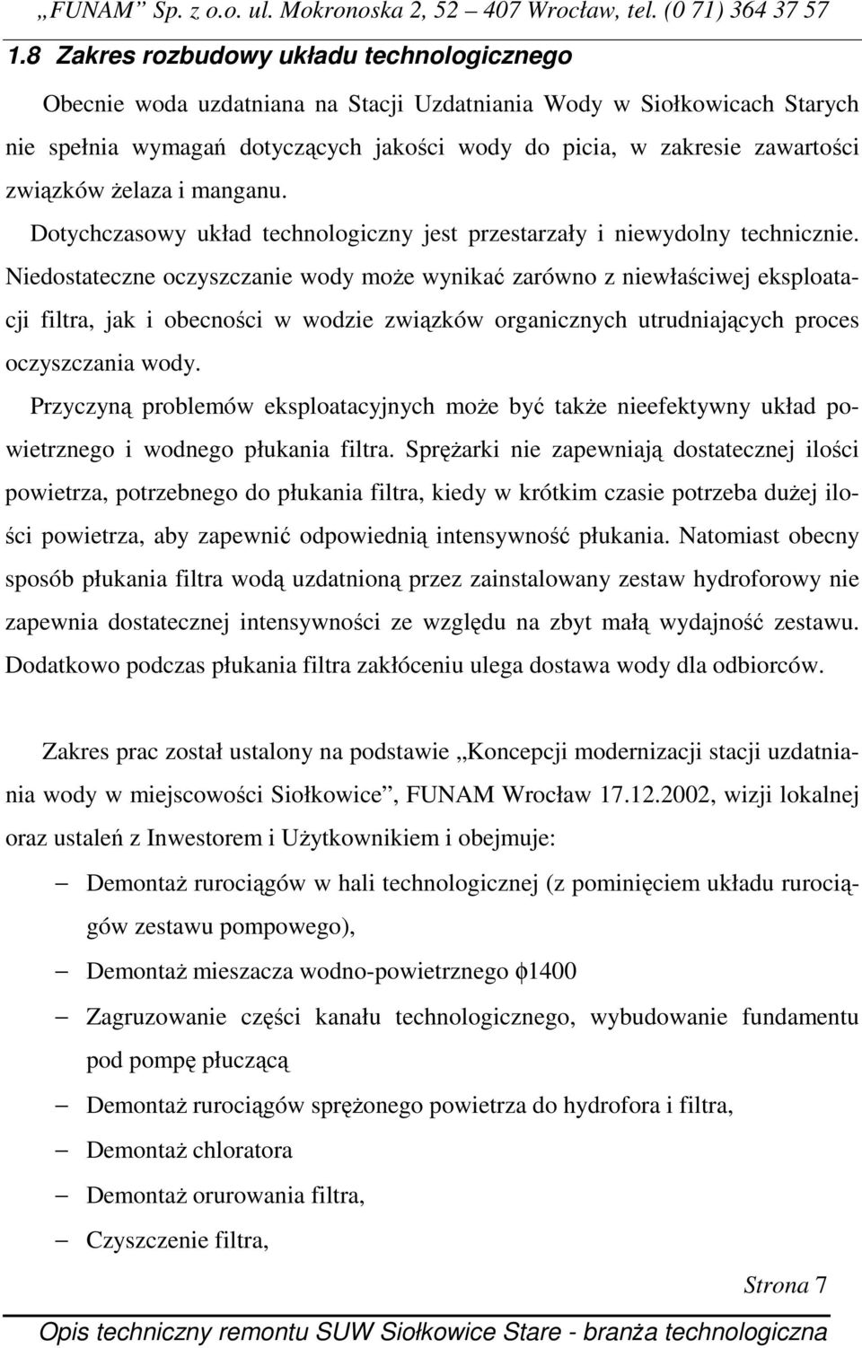 Niedostateczne oczyszczanie wody moŝe wynikać zarówno z niewłaściwej eksploatacji filtra, jak i obecności w wodzie związków organicznych utrudniających proces oczyszczania wody.