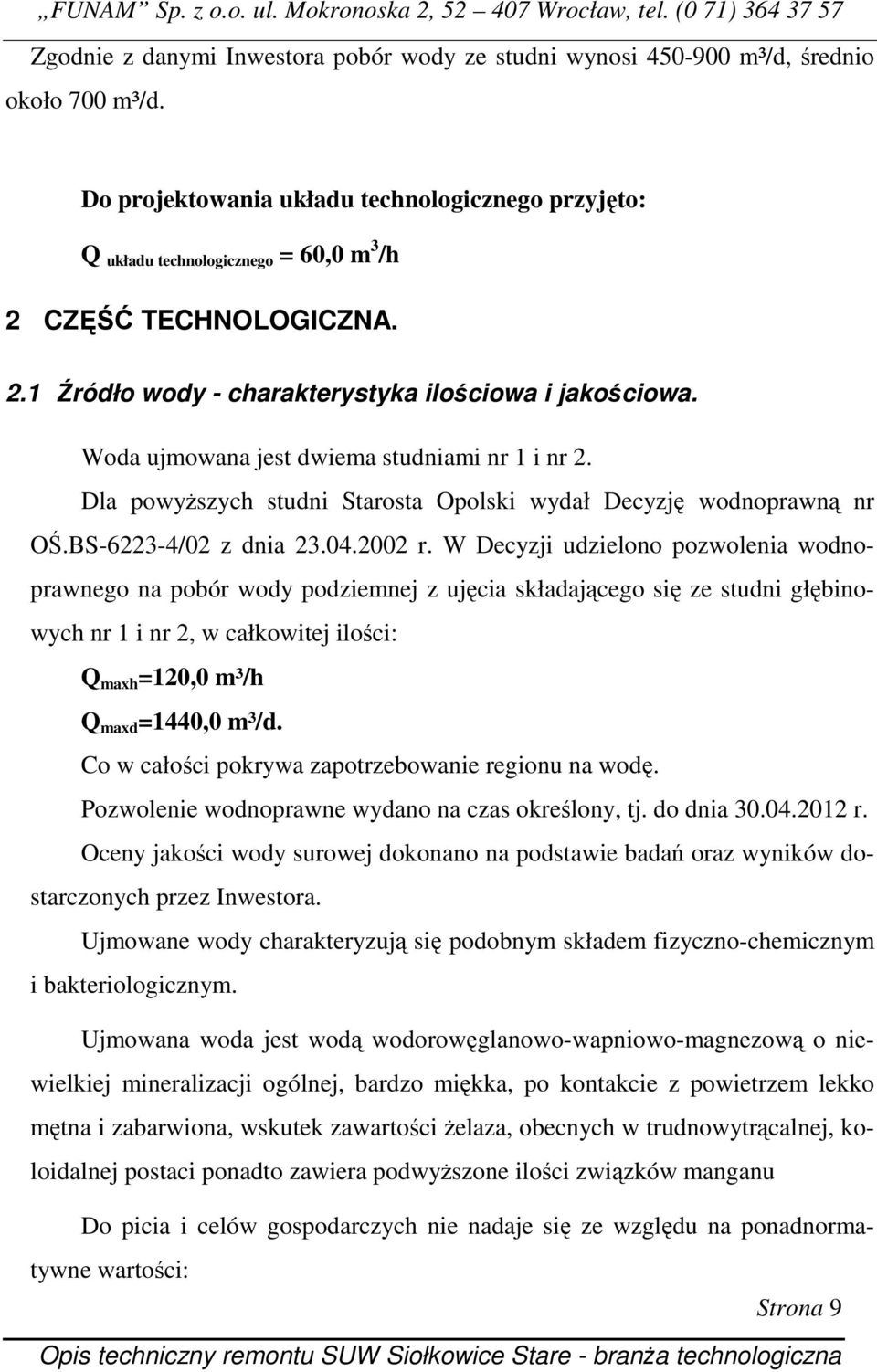 Woda ujmowana jest dwiema studniami nr 1 i nr 2. Dla powyŝszych studni Starosta Opolski wydał Decyzję wodnoprawną nr OŚ.BS-6223-4/02 z dnia 23.04.2002 r.