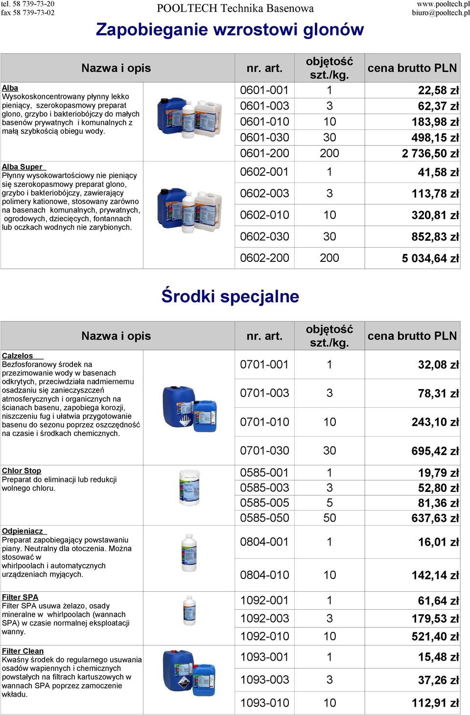 Alba Super Płynny wysokowartościowy nie pieniący się szerokopasmowy preparat glono, grzybo i bakteriobójczy, zawierający polimery kationowe, stosowany zarówno na basenach komunalnych, prywatnych,