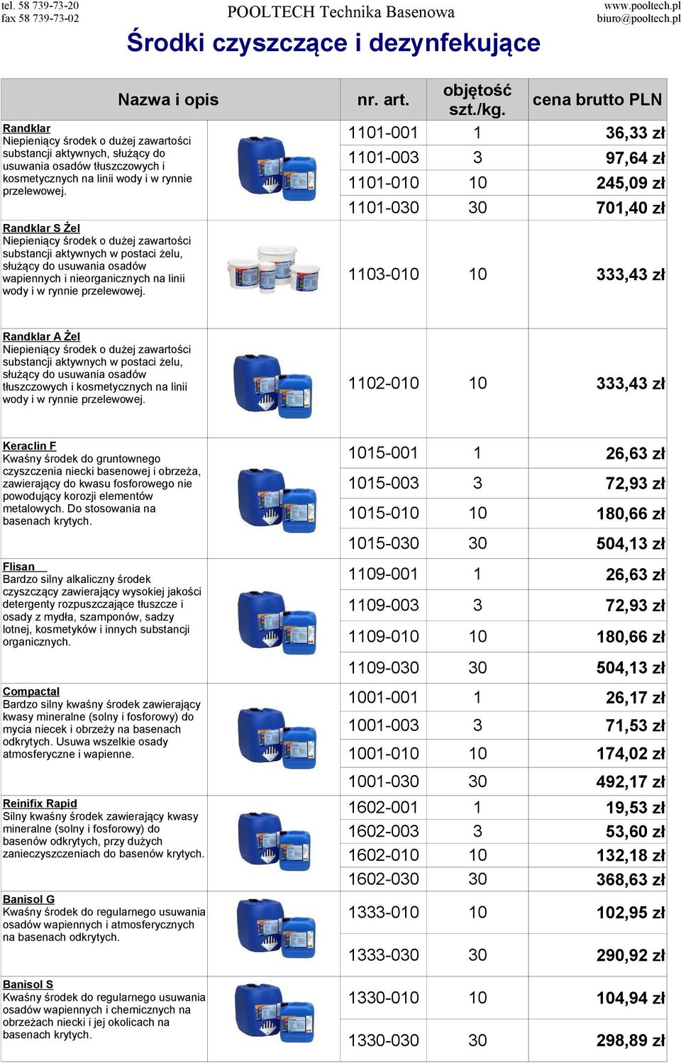 art. cena brutto PLN 1101-001 1 36,33 zł 1101-003 3 97,64 zł 1101-010 10 245,09 zł 1101-030 30 701,40 zł 1103-010 10 333,43 zł Randklar A Żel Niepieniący środek o dużej zawartości substancji