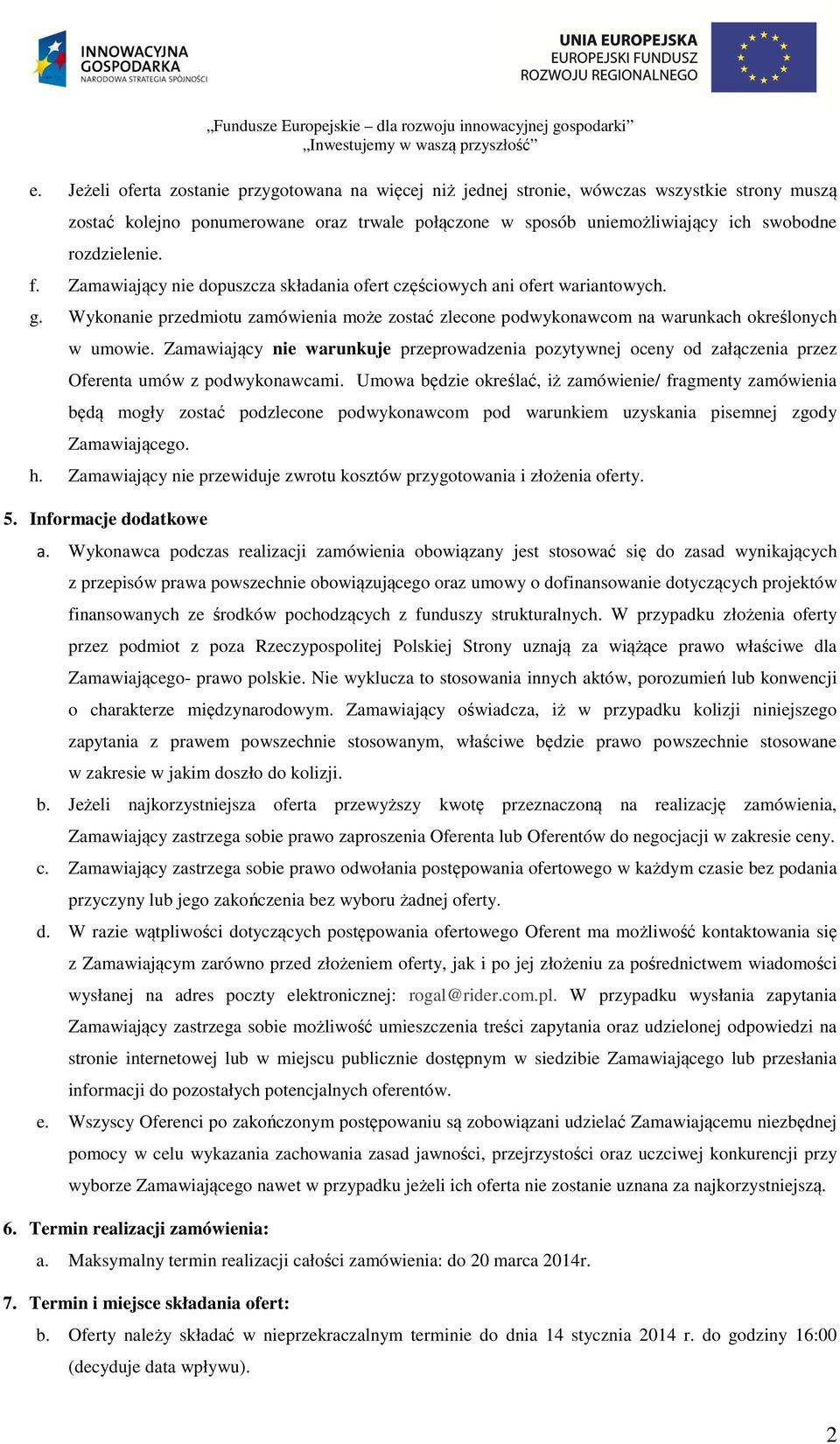 Zamawiający nie warunkuje przeprowadzenia pozytywnej oceny od załączenia przez Oferenta umów z podwykonawcami.