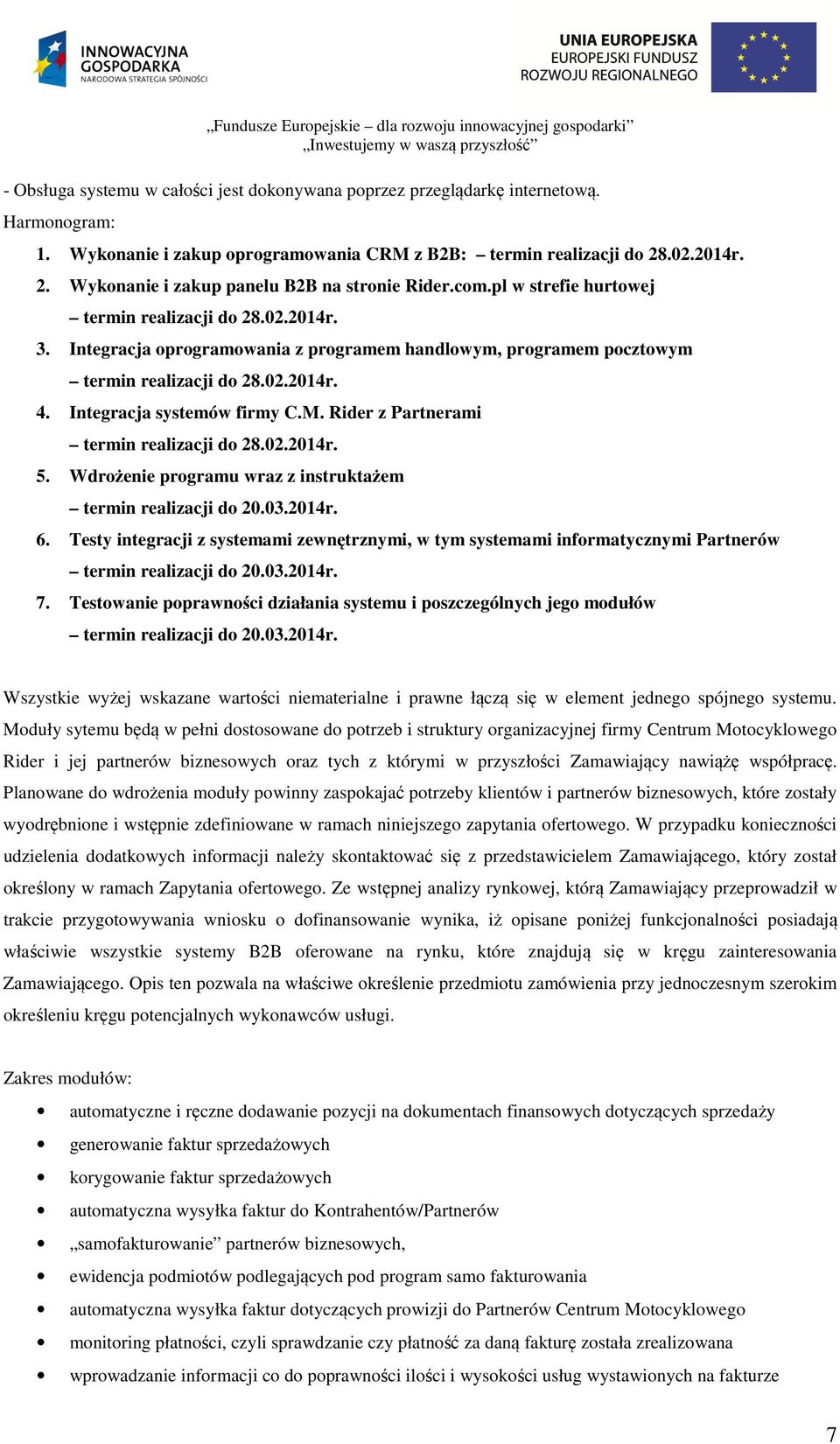 Integracja oprogramowania z programem handlowym, programem pocztowym termin realizacji do 28.02.2014r. 4. Integracja systemów firmy C.M. Rider z Partnerami termin realizacji do 28.02.2014r. 5.