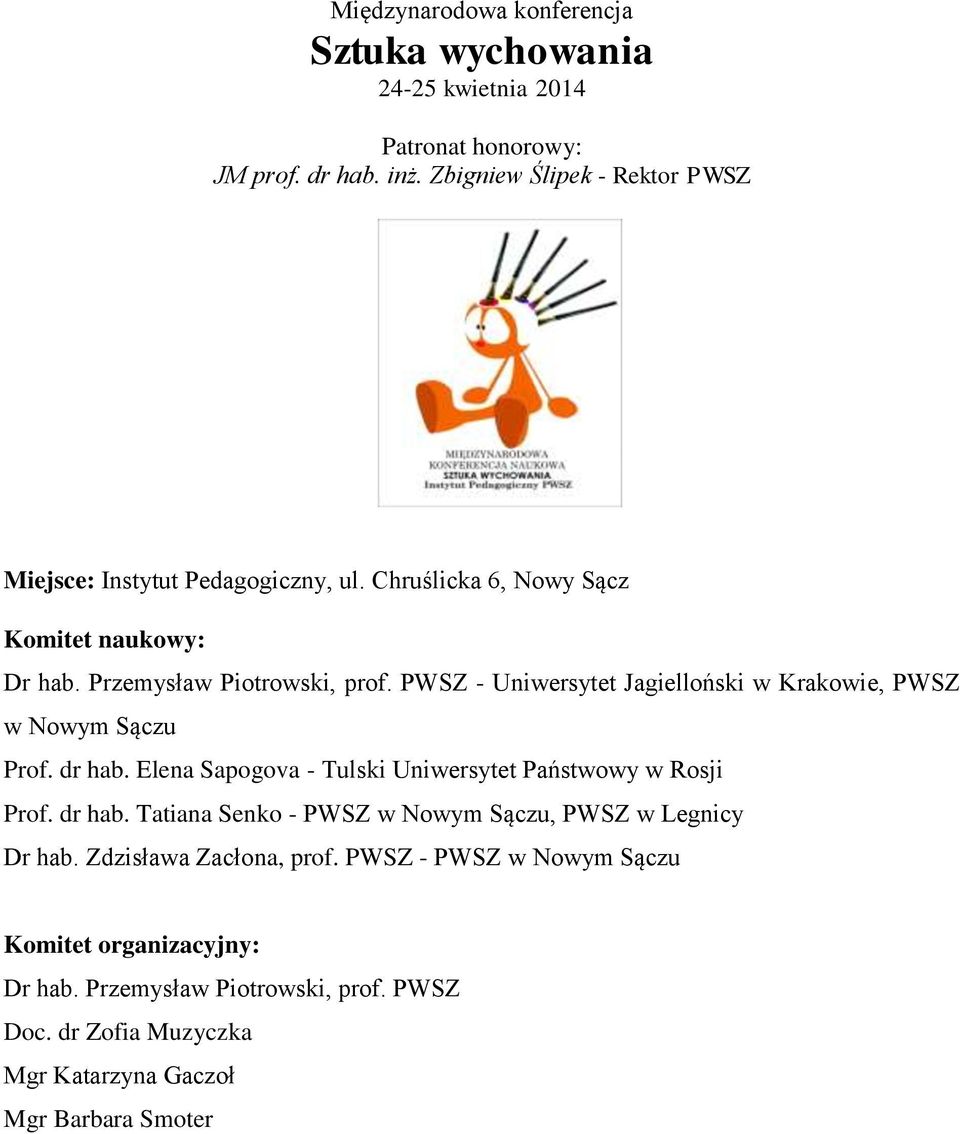 PWSZ - Uniwersytet Jagielloński w Krakowie, PWSZ w Nowym Sączu Prof. dr hab. Elena Sapogova - Tulski Uniwersytet Państwowy w Rosji Prof. dr hab. Tatiana Senko - PWSZ w Nowym Sączu, PWSZ w Legnicy Dr hab.