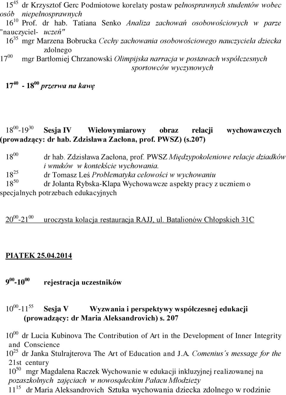 Olimpijska narracja w postawach współczesnych sportowców wyczynowych 17 40-18 00 przerwa na kawę 18 00-19 30 Sesja IV Wielowymiarowy obraz relacji wychowawczych (prowadzący: dr hab.