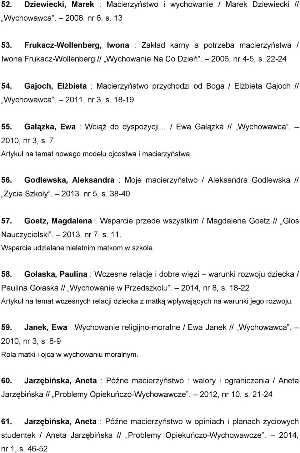 Gajoch, Elżbieta : Macierzyństwo przychodzi od Boga / Elżbieta Gajoch // Wychowawca. 2011, nr 3, s. 18-19 55. Gałązka, Ewa : Wciąż do dyspozycji / Ewa Gałązka // Wychowawca. 2010, nr 3, s.