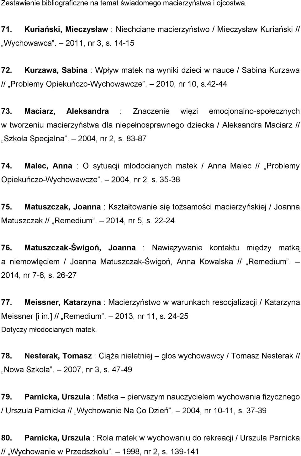 Maciarz, Aleksandra : Znaczenie więzi emocjonalno-społecznych w tworzeniu macierzyństwa dla niepełnosprawnego dziecka / Aleksandra Maciarz // Szkoła Specjalna. 2004, nr 2, s. 83-87 74.