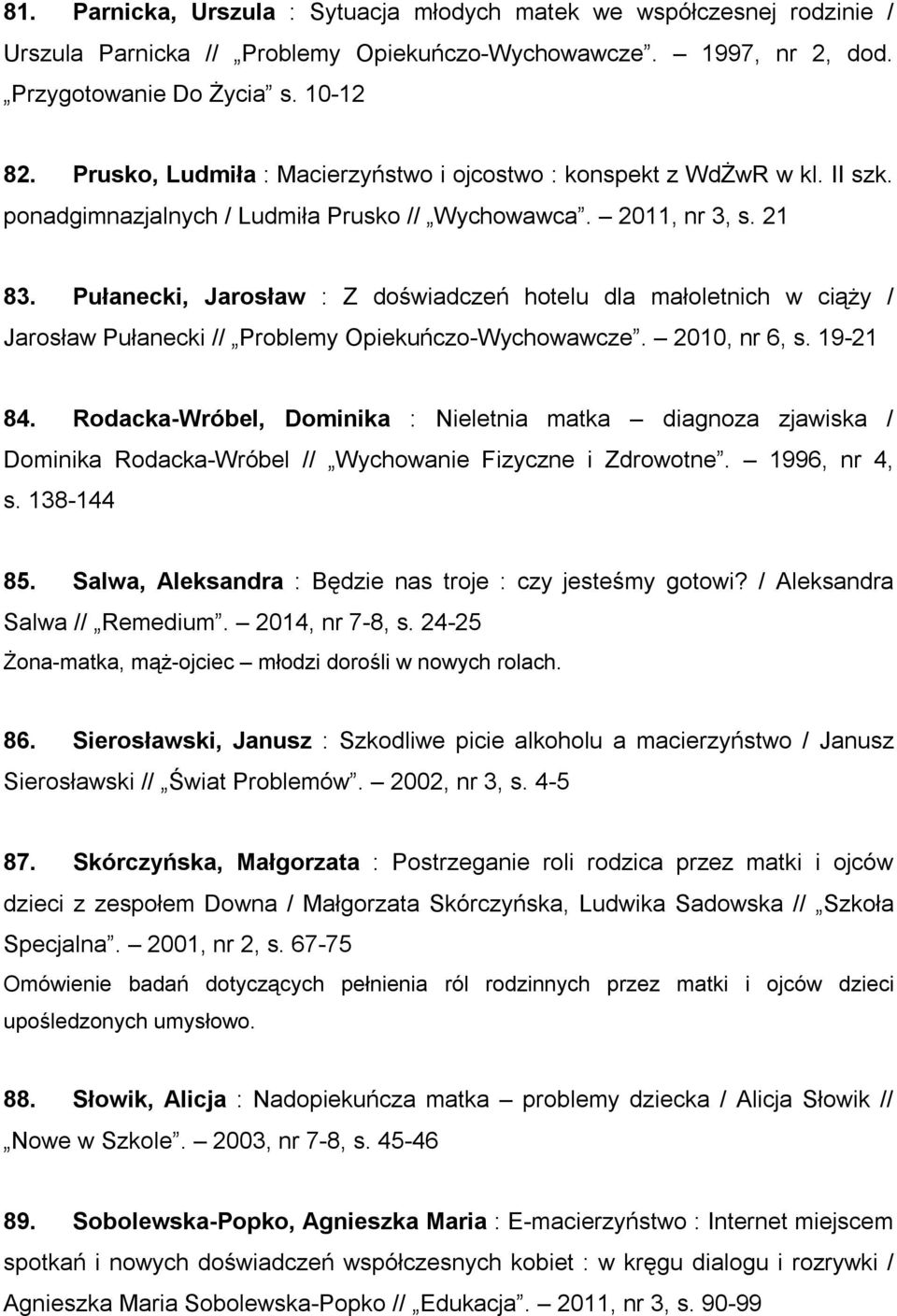 Pułanecki, Jarosław : Z doświadczeń hotelu dla małoletnich w ciąży / Jarosław Pułanecki // Problemy Opiekuńczo-Wychowawcze. 2010, nr 6, s. 19-21 84.