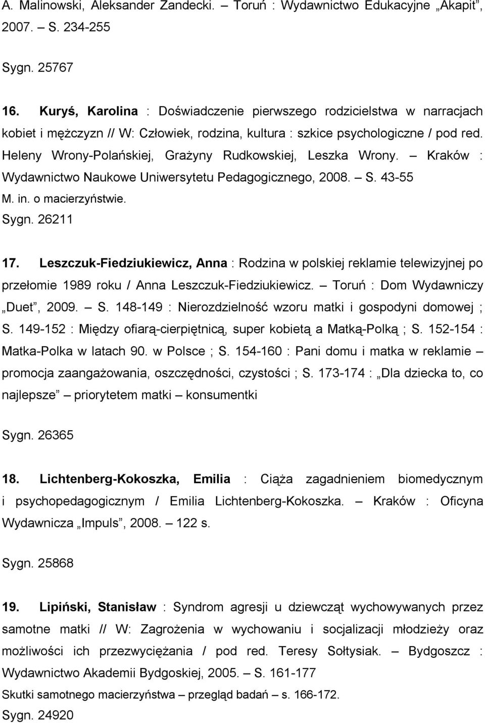 Heleny Wrony-Polańskiej, Grażyny Rudkowskiej, Leszka Wrony. Kraków : Wydawnictwo Naukowe Uniwersytetu Pedagogicznego, 2008. S. 43-55 M. in. o macierzyństwie. Sygn. 26211 17.