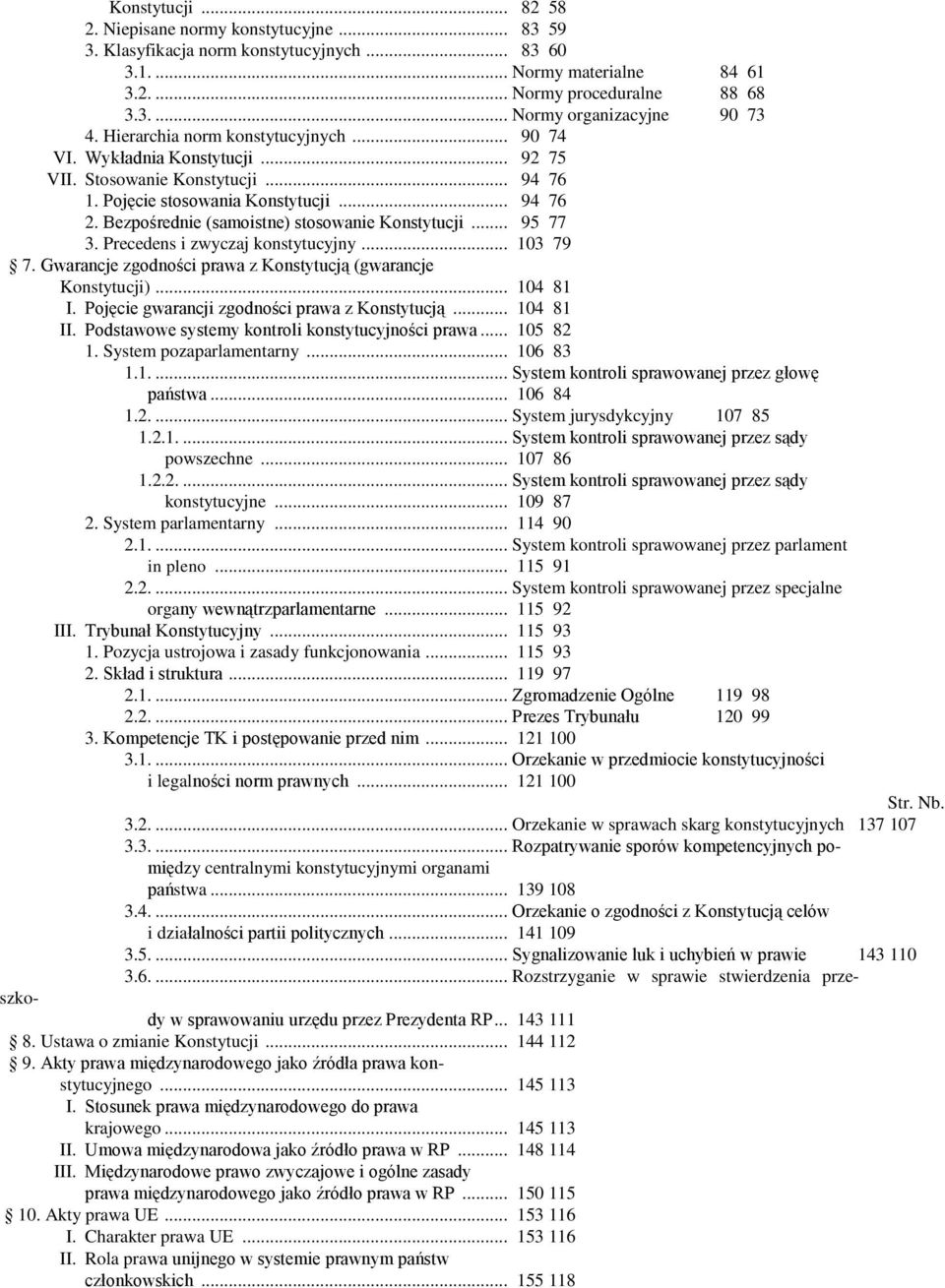 Bezpośrednie (samoistne) stosowanie Konstytucji... 95 77 3. Precedens i zwyczaj konstytucyjny... 103 79 7. Gwarancje zgodności prawa z Konstytucją (gwarancje Konstytucji)... 104 81 I.