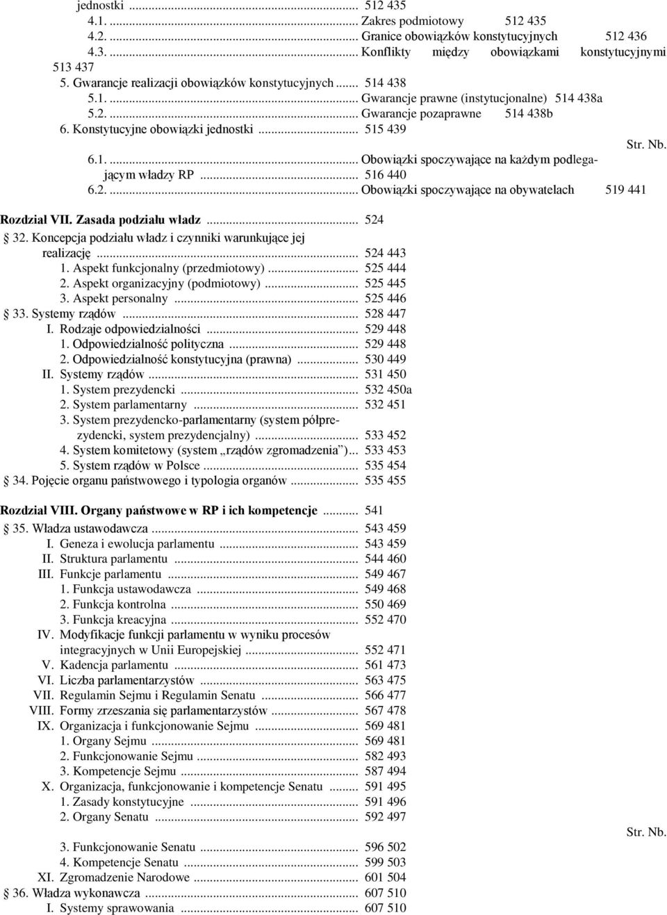 Nb. 6.1.... Obowiązki spoczywające na każdym podlegającym władzy RP... 516 440 6.2.... Obowiązki spoczywające na obywatelach 519 441 Rozdział VII. Zasada podziału władz... 524 32.