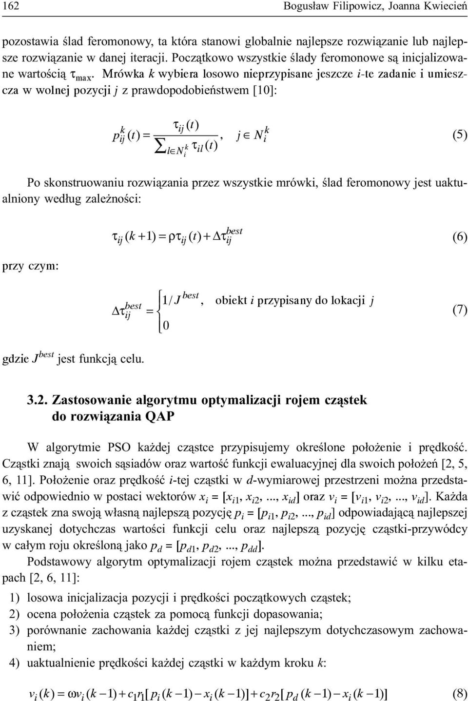 Mrówa wybiera losowo nieprzypisane jeszcze i-te zadanie i umieszcza w wolnej pozycji j z prawdopodobieñstwem [10]: τij () t pij () t =, j Ni τil () t l N i (5) Po sonstruowaniu rozwi¹zania przez