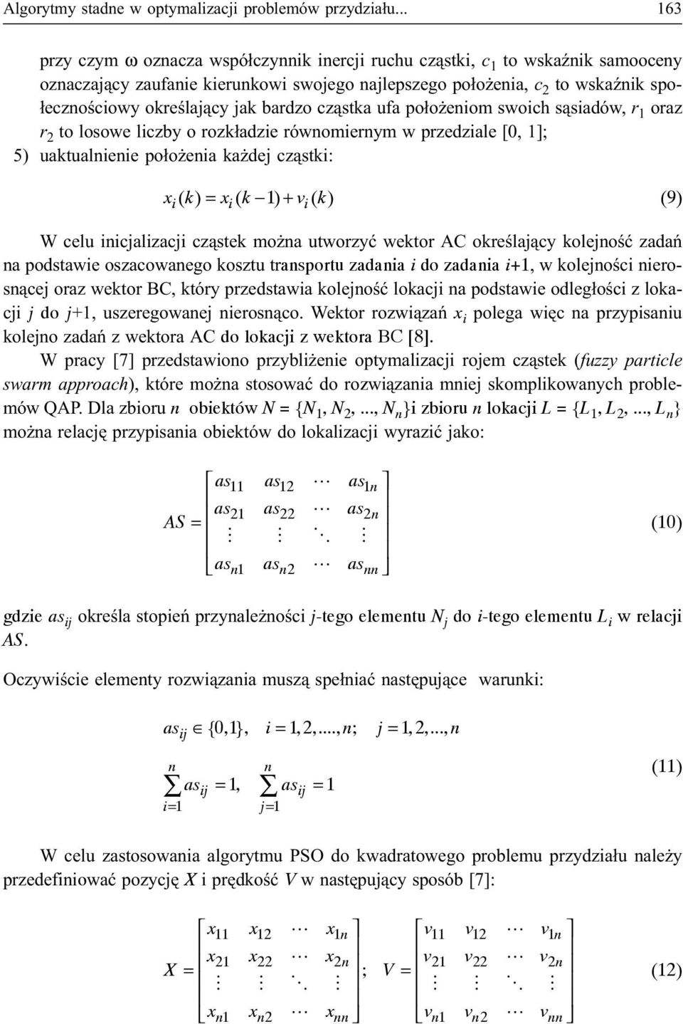 cz¹sta ufa po³o eniom swoich s¹siadów, r 1 oraz r 2 to losowe liczby o roz³adzie równomiernym w przedziale [0, 1]; 5) uatualnienie po³o enia a dej cz¹sti: xi( ) = xi( 1) + vi( ) (9) W celu