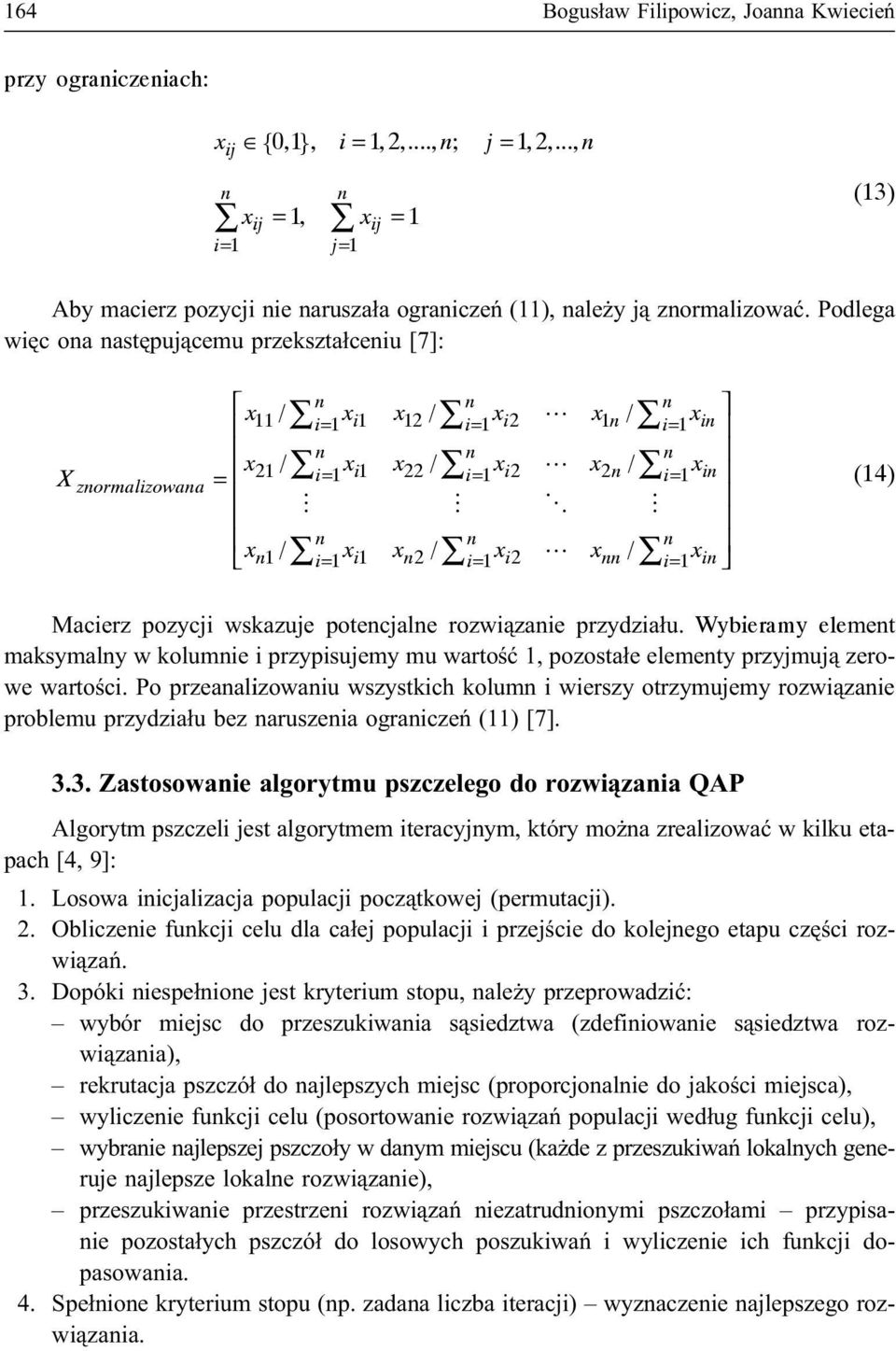 Podlega wiêc ona nastêpuj¹cemu przeszta³ceniu [7]: X znormalizowana n n n x11 / x 1 i1 x12 / x 1 i2 x1n / x i= L i= i= 1 in n n n x21 / x 1 i1 x22 / x 1 i2 x2n / x = i= L i= i= 1 in M M O M n n n