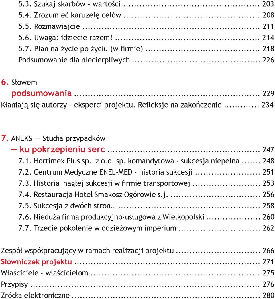 .. 247 7.1. Hortimex Plus sp. z o.o. sp. komandytowa - sukcesja niepełna... 248 7.2. Centrum Medyczne ENEL-MED - historia sukcesji... 251 7.3. Historia nagłej sukcesji w firmie transportowej... 253 7.