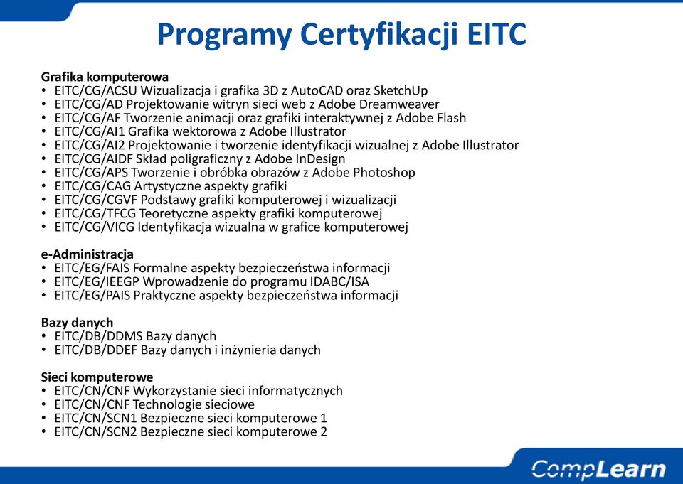 Skład poligraficzny z Adobe InDesign EITC/CG/APS Tworzenie i obróbka obrazów z Adobe Photoshop EITC/CG/CAG Artystyczne aspekty grafiki EITC/CG/CGVF Podstawy grafiki komputerowej i wizualizacji