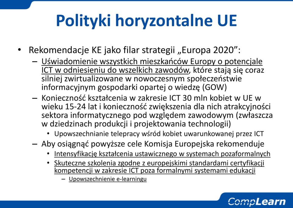 zwiększenia dla nich atrakcyjności sektora informatycznego pod względem zawodowym (zwłaszcza w dziedzinach produkcji i projektowania technologii) Upowszechnianie telepracy wśród kobiet uwarunkowanej