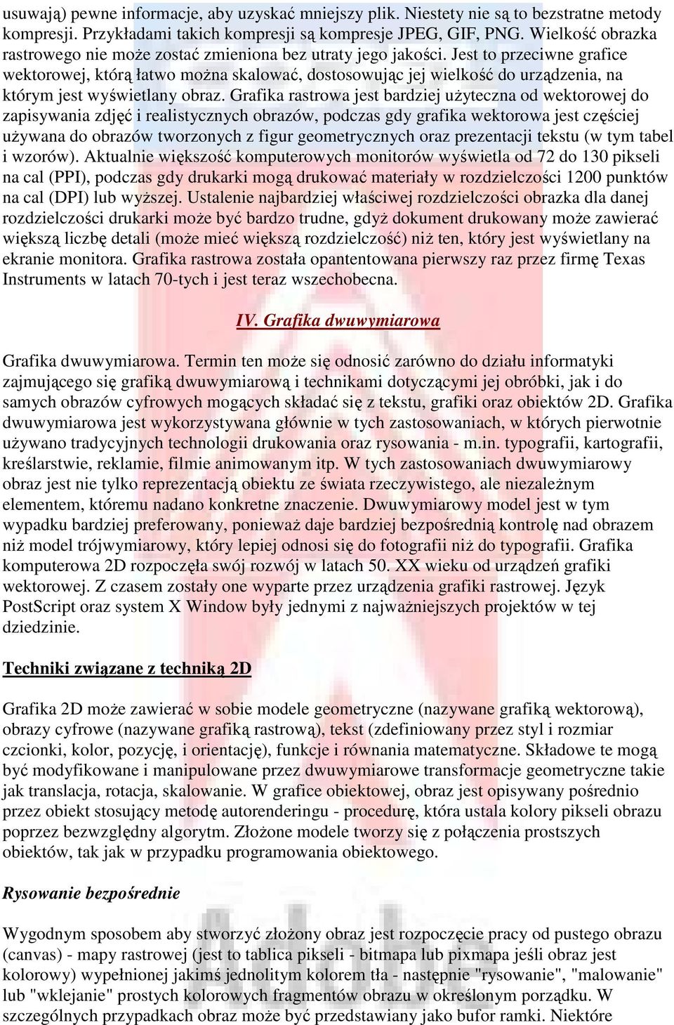 Jest to przeciwne grafice wektorowej, którą łatwo moŝna skalować, dostosowując jej wielkość do urządzenia, na którym jest wyświetlany obraz.