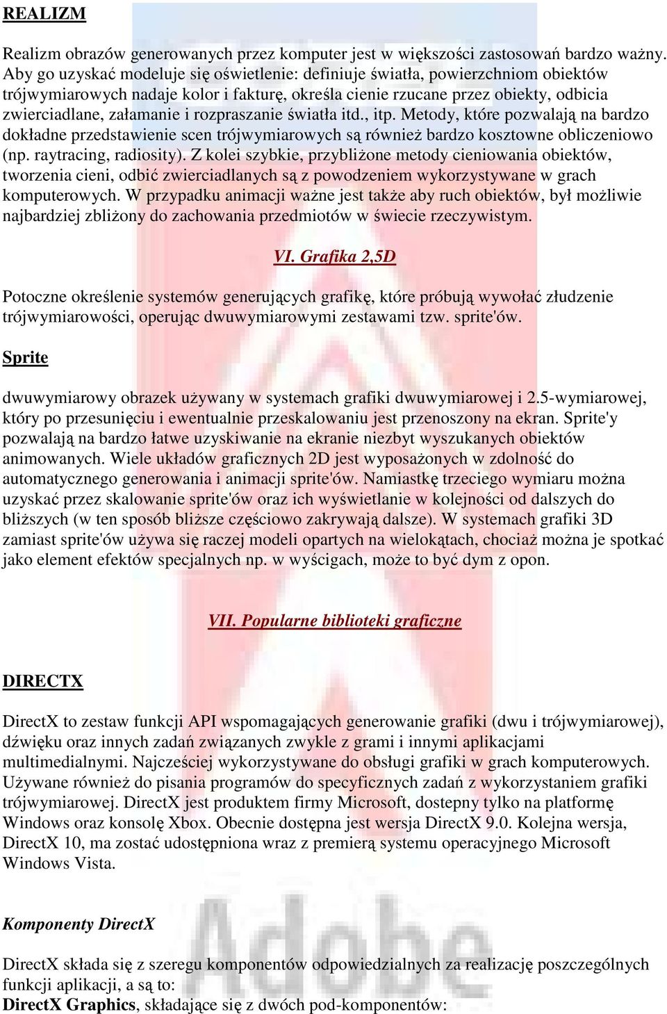 rozpraszanie światła itd., itp. Metody, które pozwalają na bardzo dokładne przedstawienie scen trójwymiarowych są równieŝ bardzo kosztowne obliczeniowo (np. raytracing, radiosity).