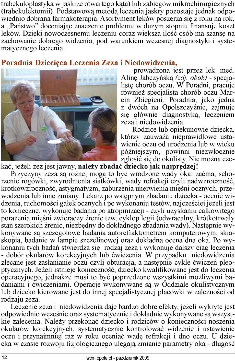 Dzięki nowoczesnemu leczeniu coraz większa ilość osób ma szansę na zachowanie dobrego widzenia, pod warunkiem wczesnej diagnostyki i systematycznego leczenia.