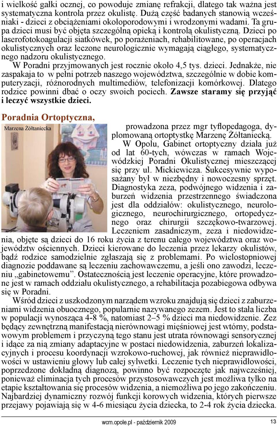 Dzieci po laserofotokoagulacji siatkówek, po porażeniach, rehabilitowane, po operacjach okulistycznych oraz leczone neurologicznie wymagają ciągłego, systematycznego nadzoru okulistycznego.